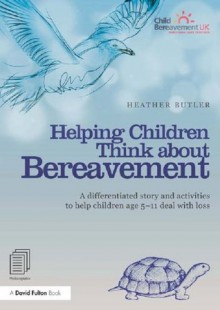 Helping Children Think about Bereavement: A differentiated story and activities to help children age 5-11 deal with loss - Heather Butler