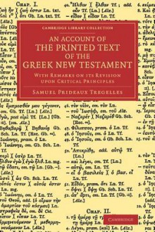 An Account of the Printed Text of the Greek New Testament: With Remarks on Its Revision Upon Critical Principles - Samuel Prideaux Tregelles