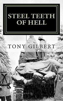 Steel Teeth of Hell: Chronicle of a WWII Tank Crew - Tony Gilbert