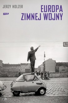 Europa zimnej wojny - Jerzy Holzer