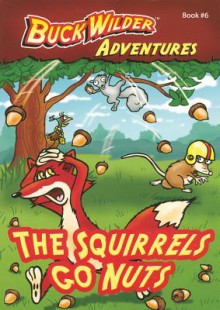 The Squirrels Go Nuts (Buck Wilder Adventures) - Timothy R. Smith