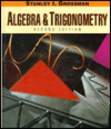 Algebra & Trigonometry/College Algebra/College Trigonometry, Testbank - Stanley I. Grossman