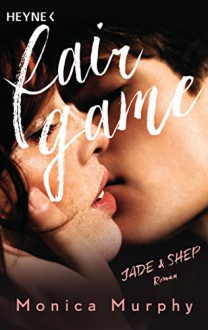 Jade & Shep: Fair Game - Roman (Fair-Game-Serie, Band 1) - Monica Murphy, Nicole Hölsken