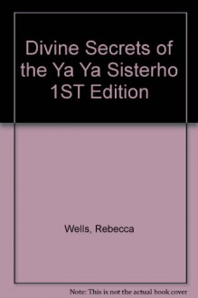 Divine Secrets of the Ya Ya Sisterho 1ST Edition - Rebecca Wells