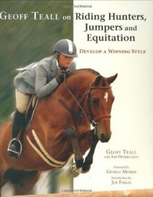 Geoff Teall on Riding Hunters, Jumpers and Equitation: Develop a Winning Style - Geoff Teall, Ami Hendrickson, George Morris