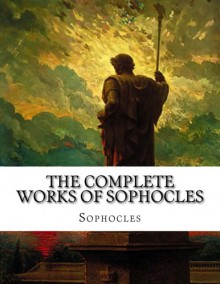 The Complete Works of Sophocles - Sophocles, Sir Richard C. Jebb