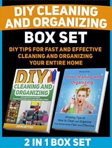 DIY Cleaning and Organizing Box Set: DIY Tips for Fast and Effective Cleaning and Organizing Your Entire Home (DIY Cleaning and Organizing, DIY Cleaning ... Box Set, cleaning and organizing your home) - John Getter, Olivia Gray