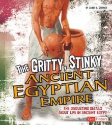 Gritty, Stinky Ancient Egypt: The Disgusting Details about Life in Ancient Egypt - James A. Corrick