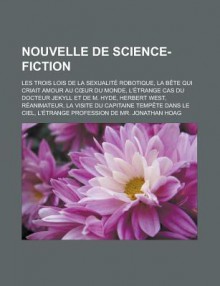 Nouvelle de Science-Fiction: Les Trois Lois de La Sexualite Robotique, La Bete Qui Criait Amour Au C Ur Du Monde, L'Etrange Cas Du Docteur Jekyll Et de M. Hyde, Herbert West, Reanimateur, La Visite Du Capitaine Tempete Dans Le Ciel - Livres Groupe