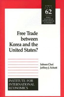 Free Trade Between Korea and the United States? - Inbom Choi, Inbom Choe, Jeffrey J. Schott