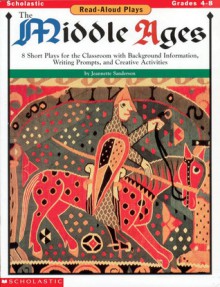 Read-Aloud Plays: The Middle Ages: 8 Short Plays for the Classroom with Background Information, Writing Prompts, and Creative Activities - Jeanette Sanderson