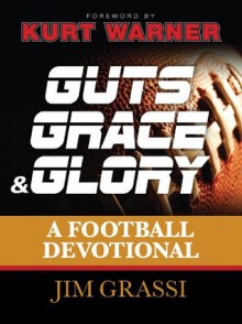 Guts, Grace, and Glory: A Football Devotional - Jim Grassi, Kurt Warner