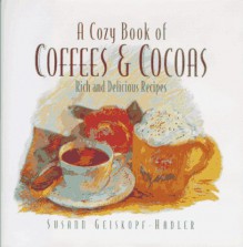 A Cozy Book of Coffees & Cocoas: Rich and Delicious Recipes - Susann Geiskopf-Hadler