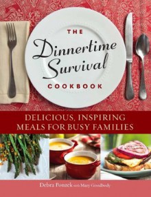 The Dinnertime Survival Cookbook: Delicious, Inspiring Meals for Busy Families - Debra Ponzek, Mary Goodbody