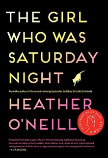 The Girl Who Was Saturday Night - Heather O'Neill