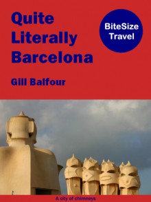Quite Literally Barcelona (BiteSize Travel, #5) - Gill Balfour