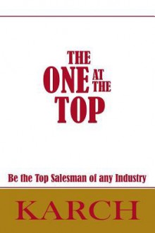 The One at the Top: Be the Top Salesman of Any Industry - Paul Karch