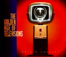 The Golden Age Of Televisions - Philip Collins