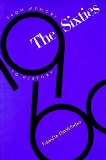 The Sixties: From Memory to History - David R. Farber