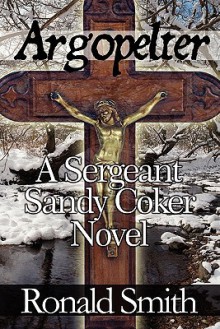 Argopelter: A Sergeant Sandy Coker Novel - Ronald Smith