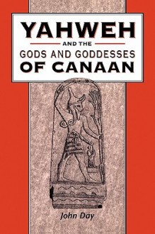 Yahweh and the Gods and Goddesses of Canaan - John Day