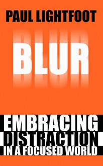 Blur: Embracing Distraction in a Focused World - Paul Lightfoot