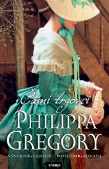 Časni trgovci - Philippa Gregory, Lidija Milenkov-Ečimović