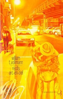 Récits arc-en-ciel - William T. Vollmann, Christophe Claro