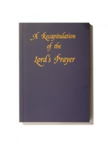 A Recapiltulation Of The Lord's Prayer - Anonymous Anonymous