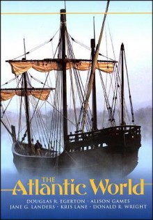 The Atlantic World: A History, 1400 - 1888 - Douglas R. Egerton, Jane G. Landers, Alison Games