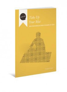 Take Up Your Mat: And Other Miracles from the Gospel of John, Facilitator's Guide - Mike Wonch