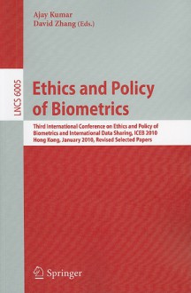 Ethics and Policy of Biometrics: Third International Conference on Ethics and Policy of Biometrics and International Data Sharing, Hong Kong, January 4-5, 2010 - Ajay Kumar