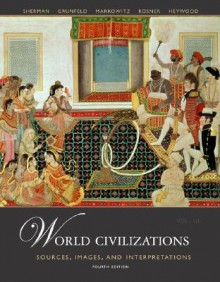 World Civilizations: Sources, Images and Interpretations, Voworld Civilizations: Sources, Images and Interpretations, Volume 2 Lume 2 - A. Tom Grunfeld, David Rosner