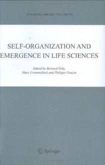 Self-organization and Emergence in Life Sciences (Synthese Library) - Bernard Feltz, Philippe Goujon, Marc Crommelinck