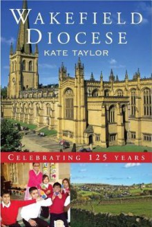 Wakefield Diocese: Celebrating 125 Years - Kate Taylor