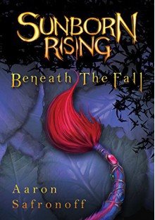 Sunborn Rising: Beneath the Fall - Aaron Safronoff