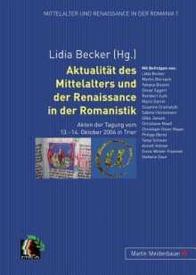 Aktualitaet Des Mittelalters Und Der Renaissance in Der Romanistik: Akten Der Tagung Vom 13.-14. Oktober 2006 in Trier - Lidia Becker