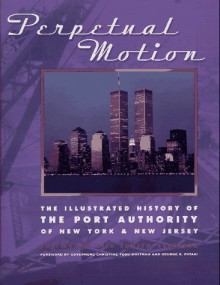 Perpetual Motion: The Illustrated History of the Port Authority of New York & New Jersey - Joe Mysak