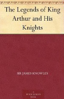 The Legends of King Arthur and His Knights - James Knowles