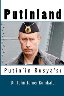 Putinland: Putin'in Rusyasi - Dr Tahir Tamer Kumkale