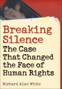 Breaking Silence: The Case That Changed the Face of Human Rights (Advancing Human Rights) - Richard Alan White, John Kelsay, Sumner B. Twiss