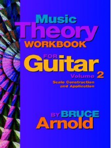 Music Theory Workbook For Guitar: Scale Construction And Application, Vol. 2 - Bruce Arnold