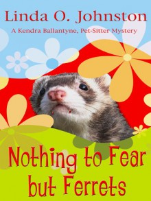 Nothing to Fear But Ferrets (Kendra Ballantyne, Pet-sitter Mystery, #2) - Linda O. Johnston