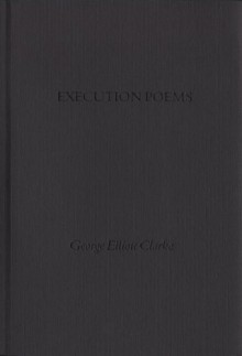 Execution Poems: The Black Acadian Tragedy of "George and Rue" - George Elliott Clarke