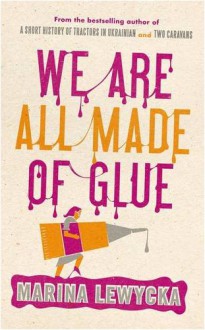 We Are All Made Of Glue - Marina Lewycka