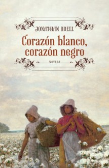 Corazón blanco, corazón negro - Jonathan Odell