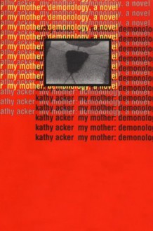 My Mother: Demonology - Kathy Acker