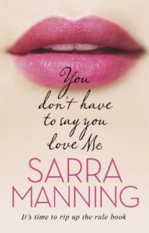 You Don't Have to Say You Love Me - Sarra Manning