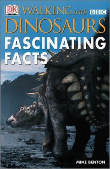 Walking with Dinosaurs: Fascinating Facts - Mike Benton, Michael J. Benton, DK Publishing