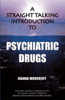 A Straight Talking Introduction to Psychiatric Drugs - Joanna Moncrieff, Pete Sanders, Richard P. Bentall